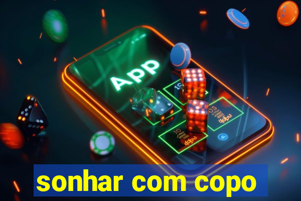 sonhar com copo